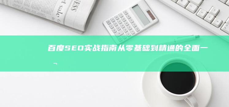 百度SEO实战指南：从零基础到精通的全面一本通